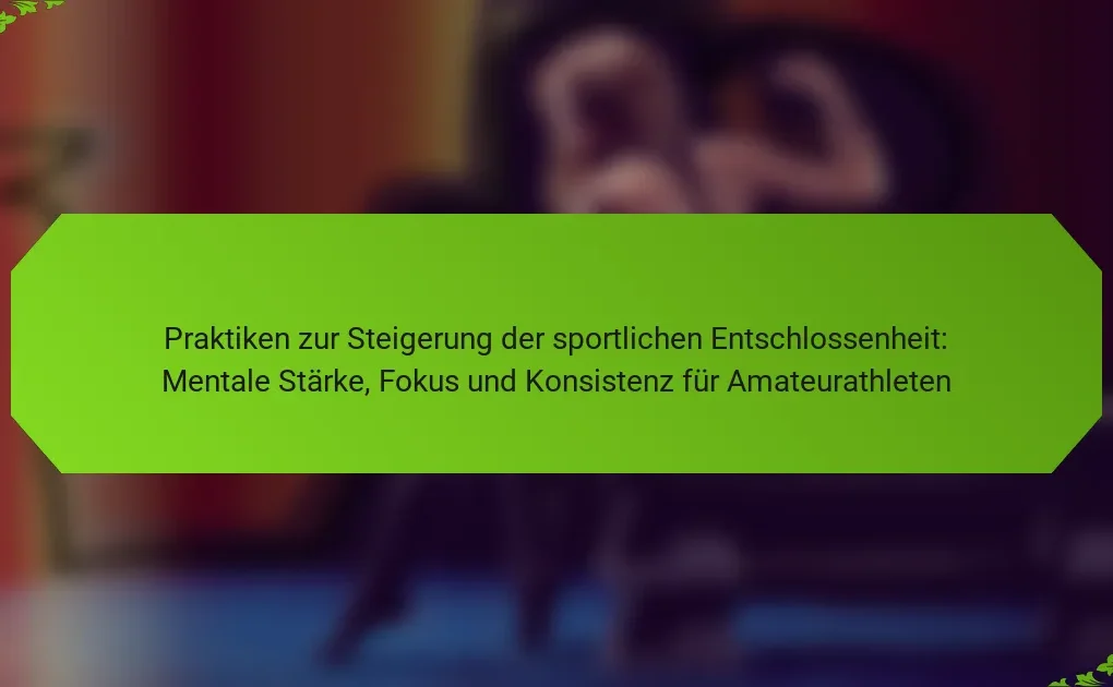 Praktiken zur Steigerung der sportlichen Entschlossenheit: Mentale Stärke, Fokus und Konsistenz für Amateurathleten