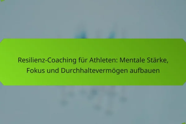 Resilienz-Coaching für Athleten: Mentale Stärke, Fokus und Durchhaltevermögen aufbauen