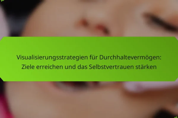 Visualisierungsstrategien für Durchhaltevermögen: Ziele erreichen und das Selbstvertrauen stärken
