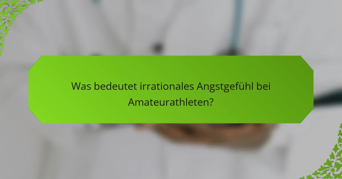 Was bedeutet irrationales Angstgefühl bei Amateurathleten?