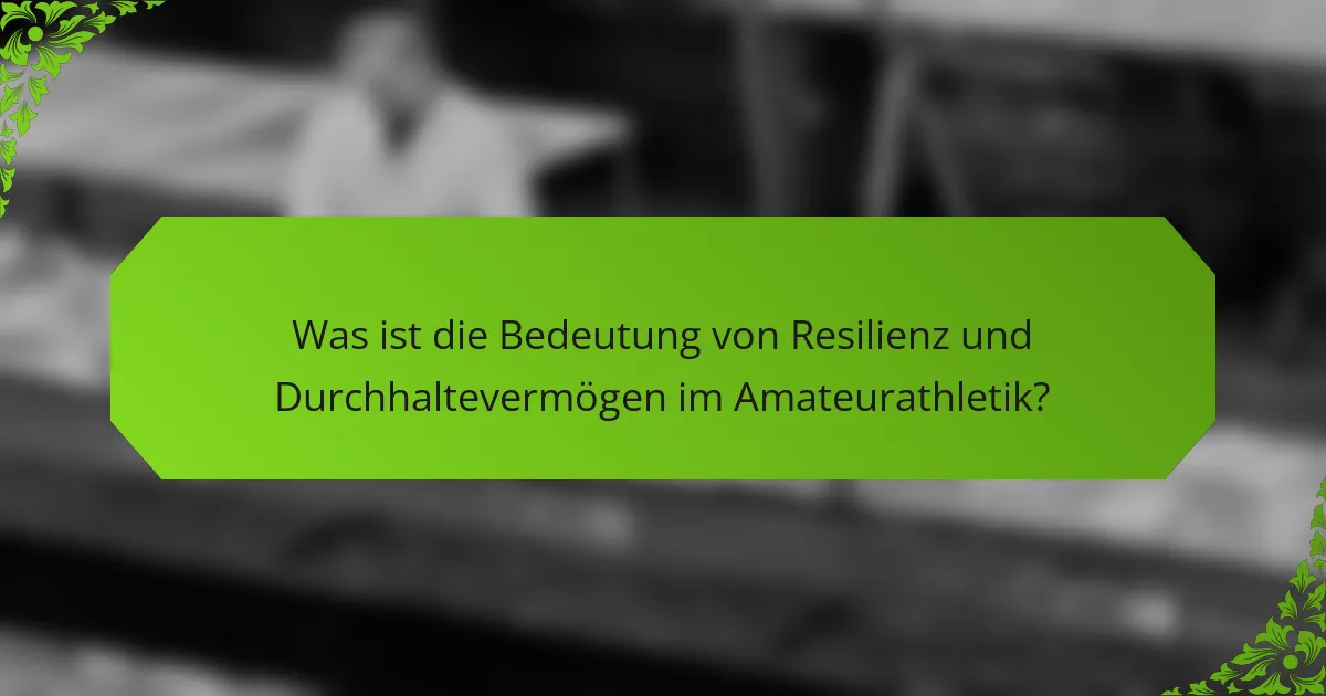 Was ist die Bedeutung von Resilienz und Durchhaltevermögen im Amateurathletik?