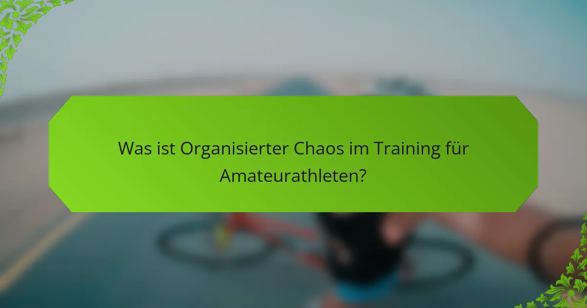 Was ist Organisierter Chaos im Training für Amateurathleten?