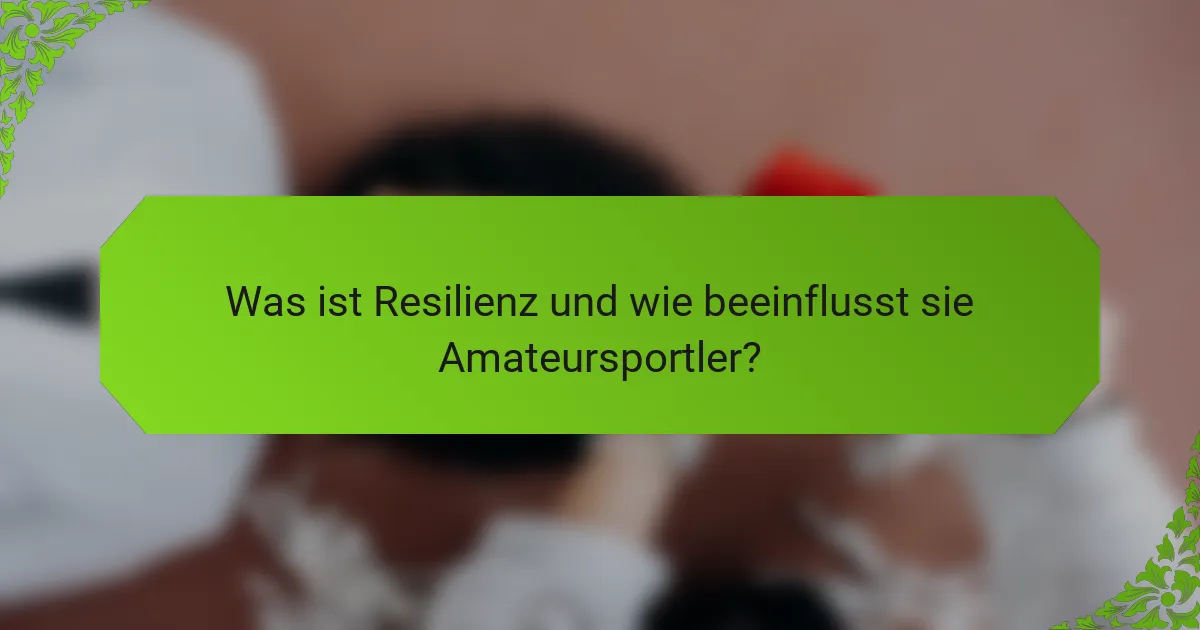 Was ist Resilienz und wie beeinflusst sie Amateursportler?
