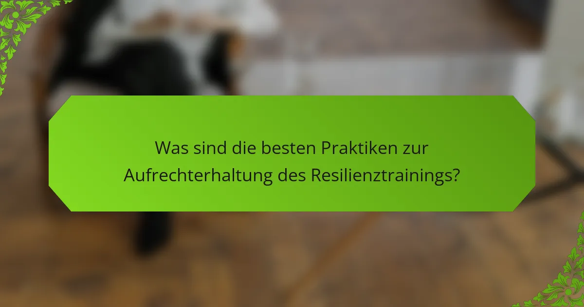Was sind die besten Praktiken zur Aufrechterhaltung des Resilienztrainings?