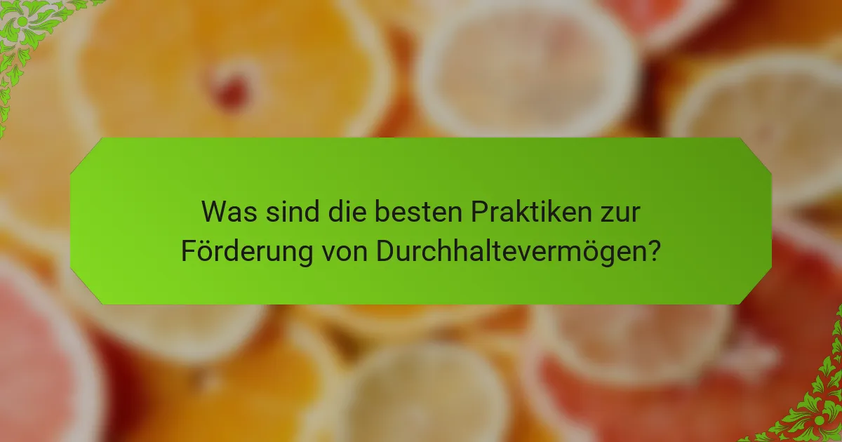 Was sind die besten Praktiken zur Förderung von Durchhaltevermögen?