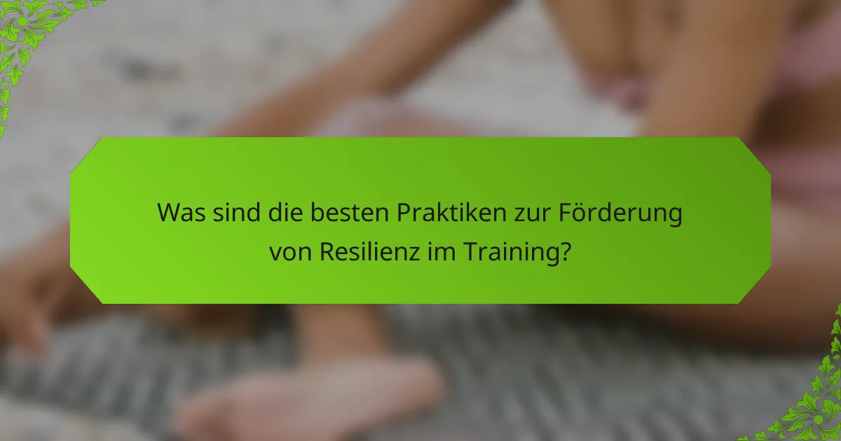 Was sind die besten Praktiken zur Förderung von Resilienz im Training?