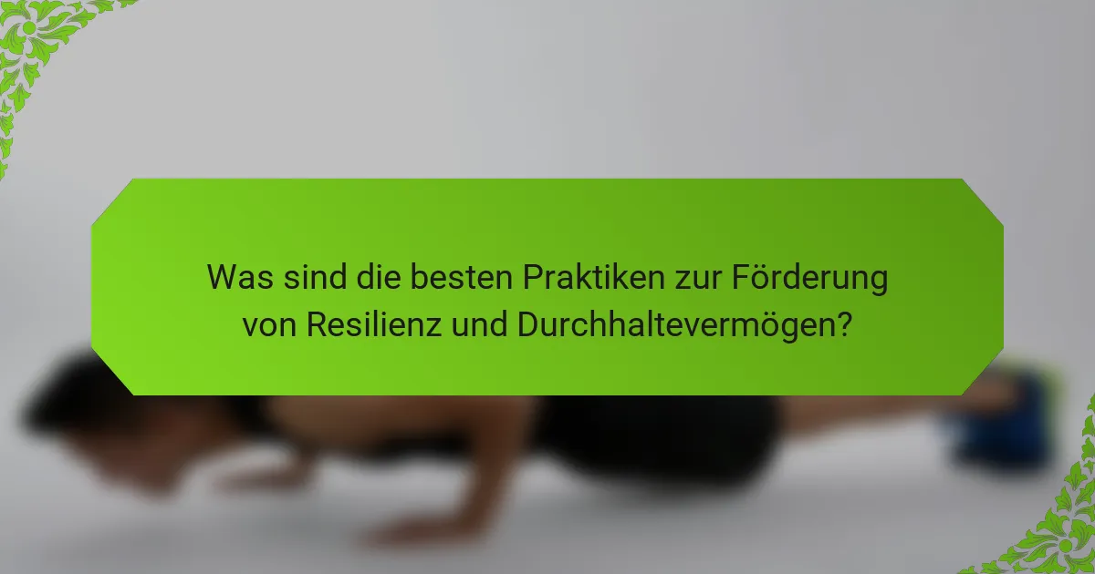 Was sind die besten Praktiken zur Förderung von Resilienz und Durchhaltevermögen?