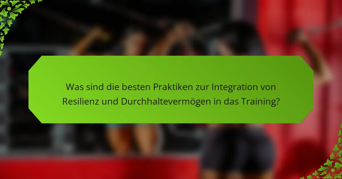 Was sind die besten Praktiken zur Integration von Resilienz und Durchhaltevermögen in das Training?