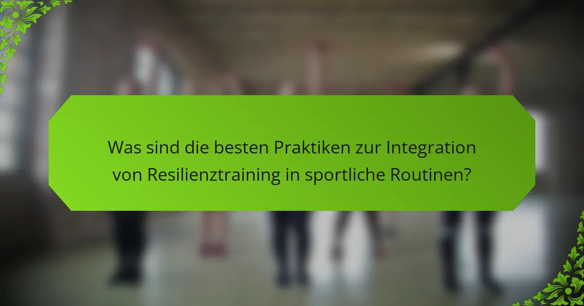 Was sind die besten Praktiken zur Integration von Resilienztraining in sportliche Routinen?