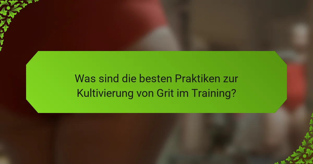 Was sind die besten Praktiken zur Kultivierung von Grit im Training?