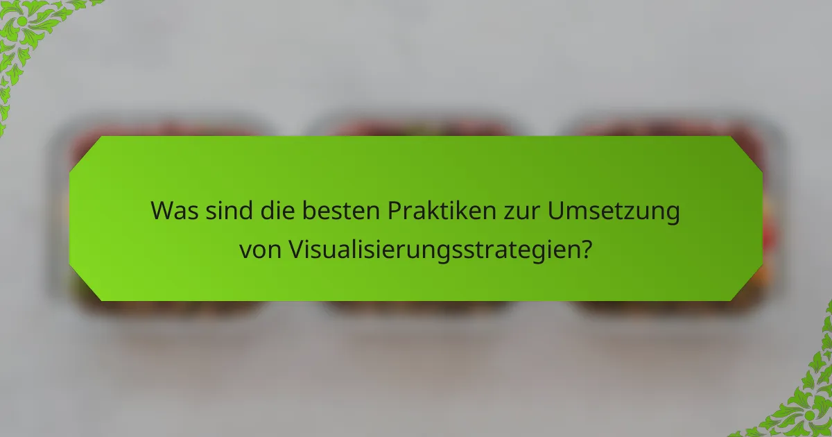 Was sind die besten Praktiken zur Umsetzung von Visualisierungsstrategien?