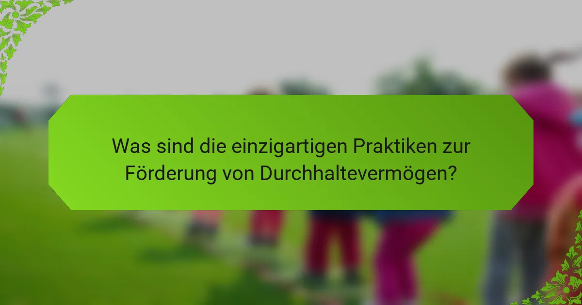 Was sind die einzigartigen Praktiken zur Förderung von Durchhaltevermögen?