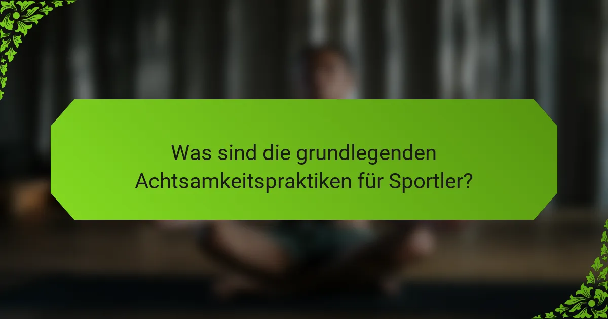 Was sind die grundlegenden Achtsamkeitspraktiken für Sportler?