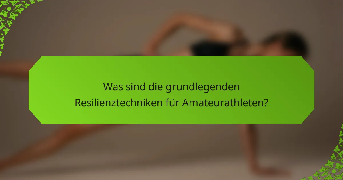 Was sind die grundlegenden Resilienztechniken für Amateurathleten?
