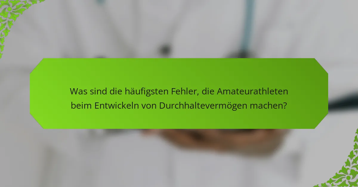 Was sind die häufigsten Fehler, die Amateurathleten beim Entwickeln von Durchhaltevermögen machen?