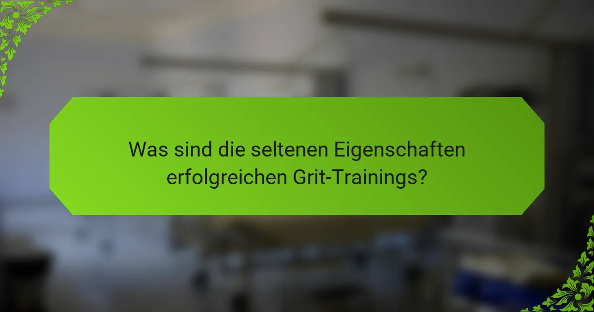 Was sind die seltenen Eigenschaften erfolgreichen Grit-Trainings?