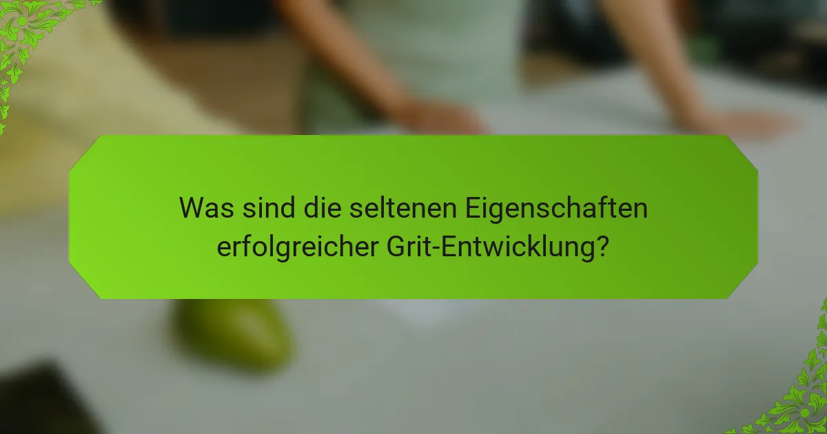Was sind die seltenen Eigenschaften erfolgreicher Grit-Entwicklung?