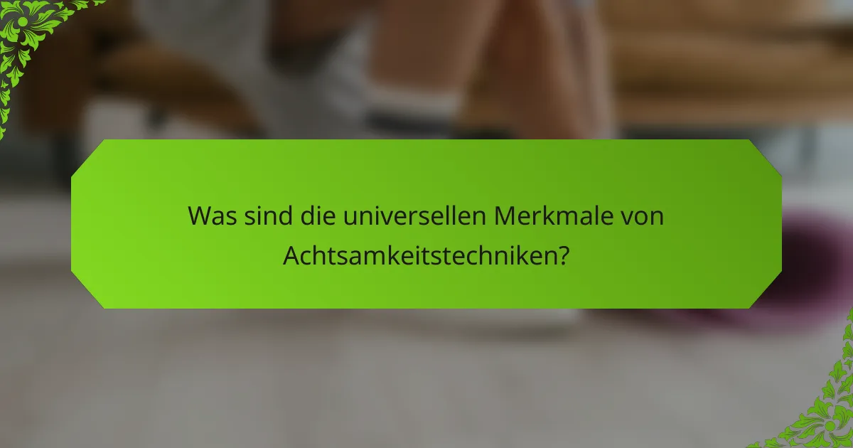 Was sind die universellen Merkmale von Achtsamkeitstechniken?