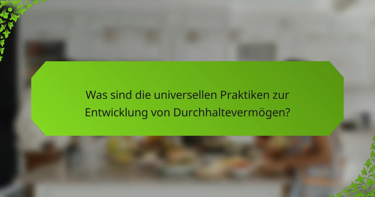 Was sind die universellen Praktiken zur Entwicklung von Durchhaltevermögen?