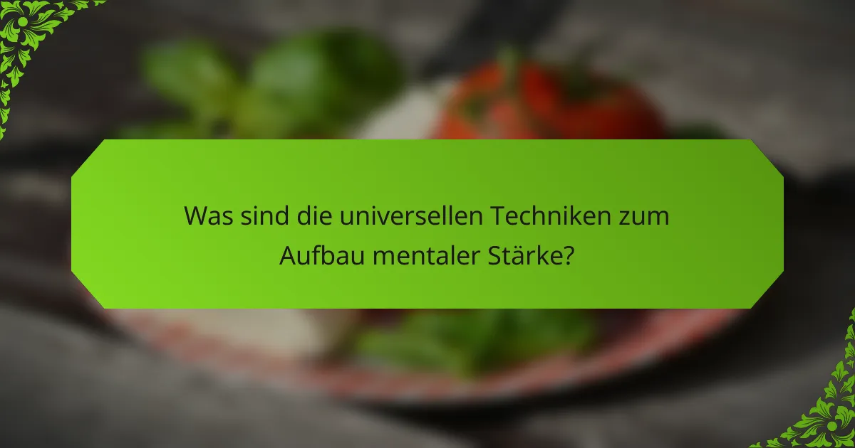 Was sind die universellen Techniken zum Aufbau mentaler Stärke?