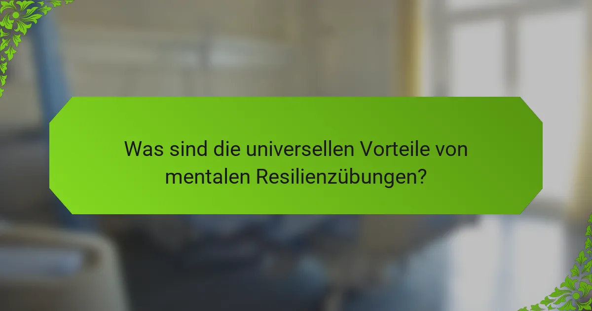 Was sind die universellen Vorteile von mentalen Resilienzübungen?