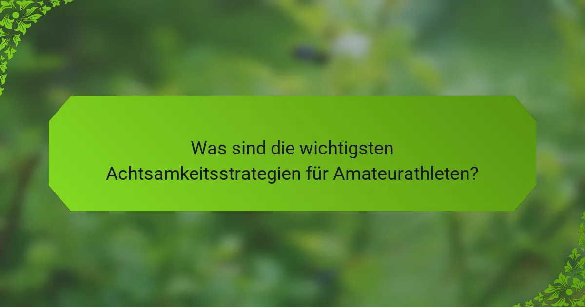 Was sind die wichtigsten Achtsamkeitsstrategien für Amateurathleten?