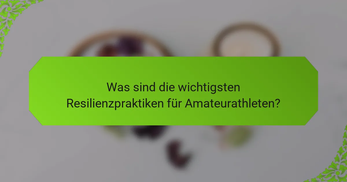 Was sind die wichtigsten Resilienzpraktiken für Amateurathleten?