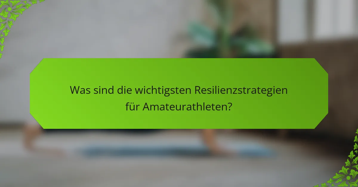 Was sind die wichtigsten Resilienzstrategien für Amateurathleten?