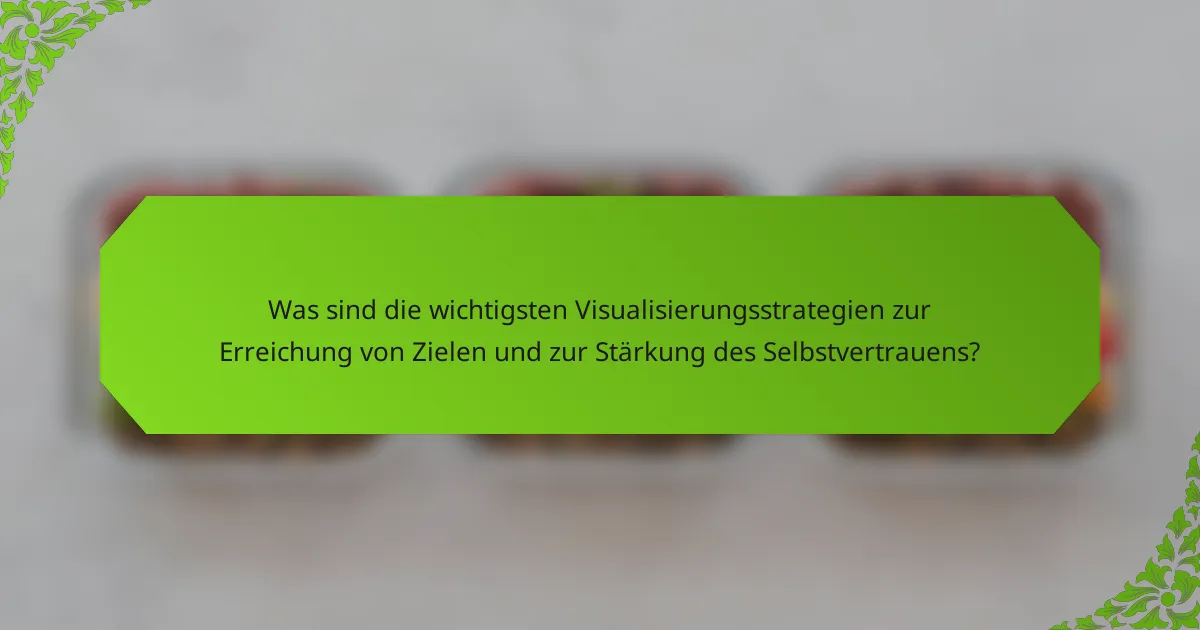 Was sind die wichtigsten Visualisierungsstrategien zur Erreichung von Zielen und zur Stärkung des Selbstvertrauens?