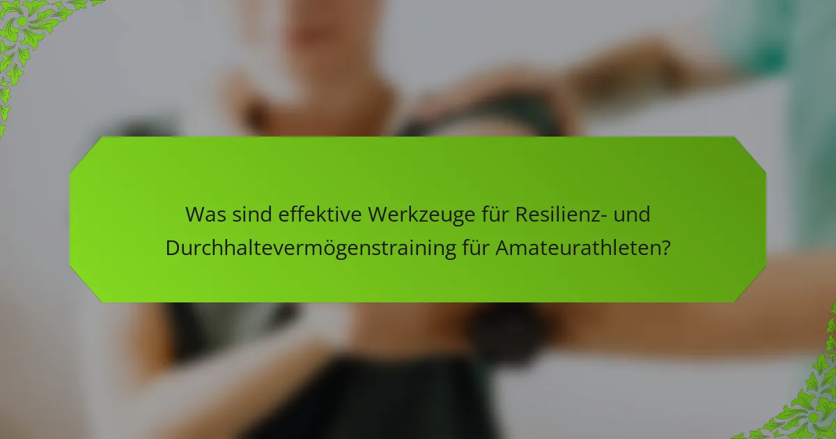 Was sind effektive Werkzeuge für Resilienz- und Durchhaltevermögenstraining für Amateurathleten?