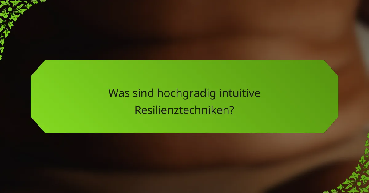 Was sind hochgradig intuitive Resilienztechniken?