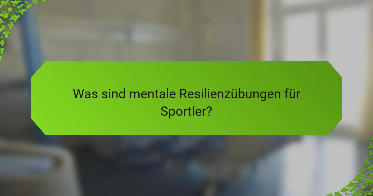 Was sind mentale Resilienzübungen für Sportler?