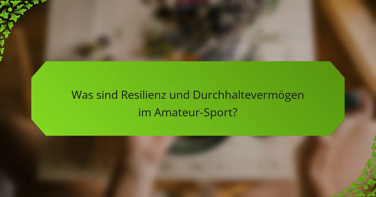 Was sind Resilienz und Durchhaltevermögen im Amateur-Sport?