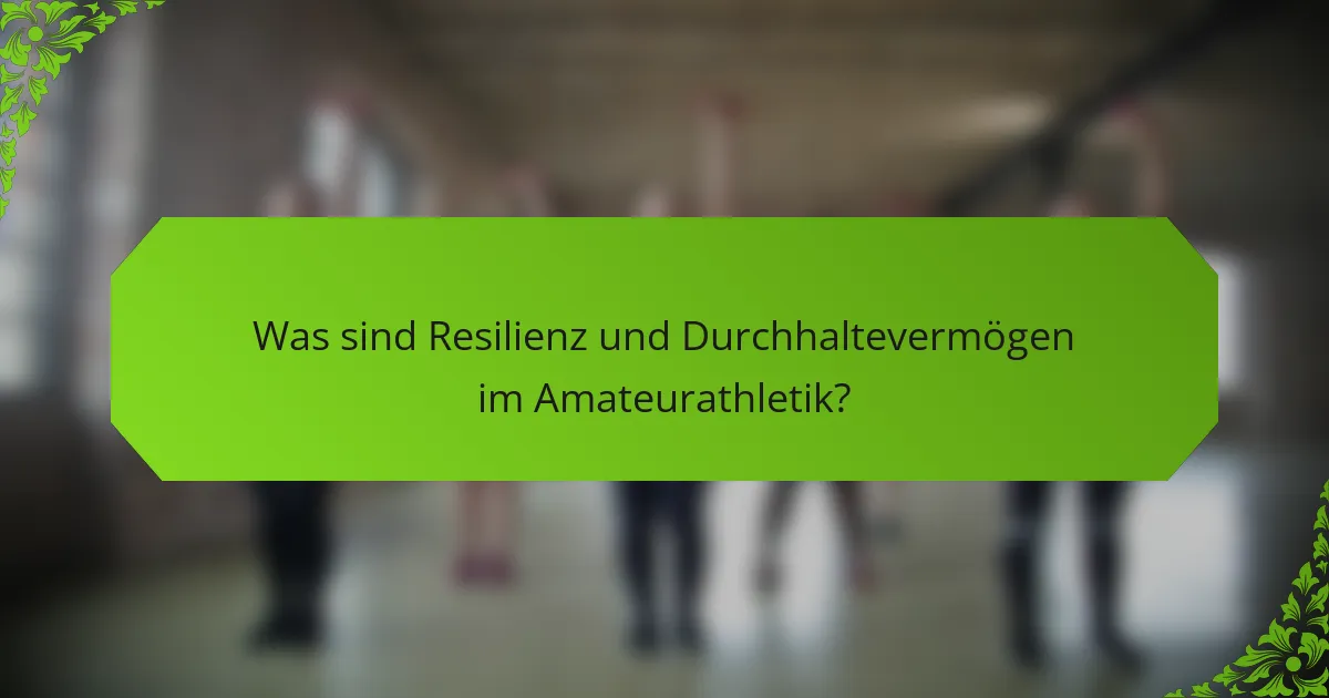 Was sind Resilienz und Durchhaltevermögen im Amateurathletik?
