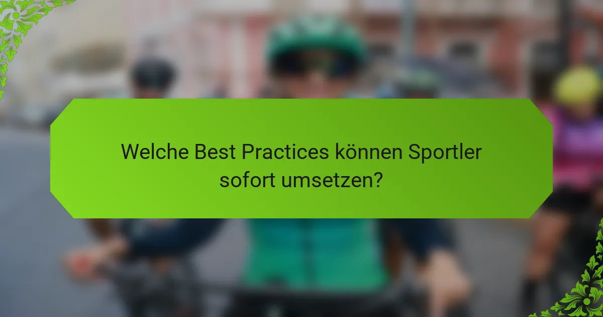 Welche Best Practices können Sportler sofort umsetzen?