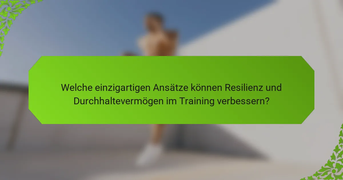 Welche einzigartigen Ansätze können Resilienz und Durchhaltevermögen im Training verbessern?