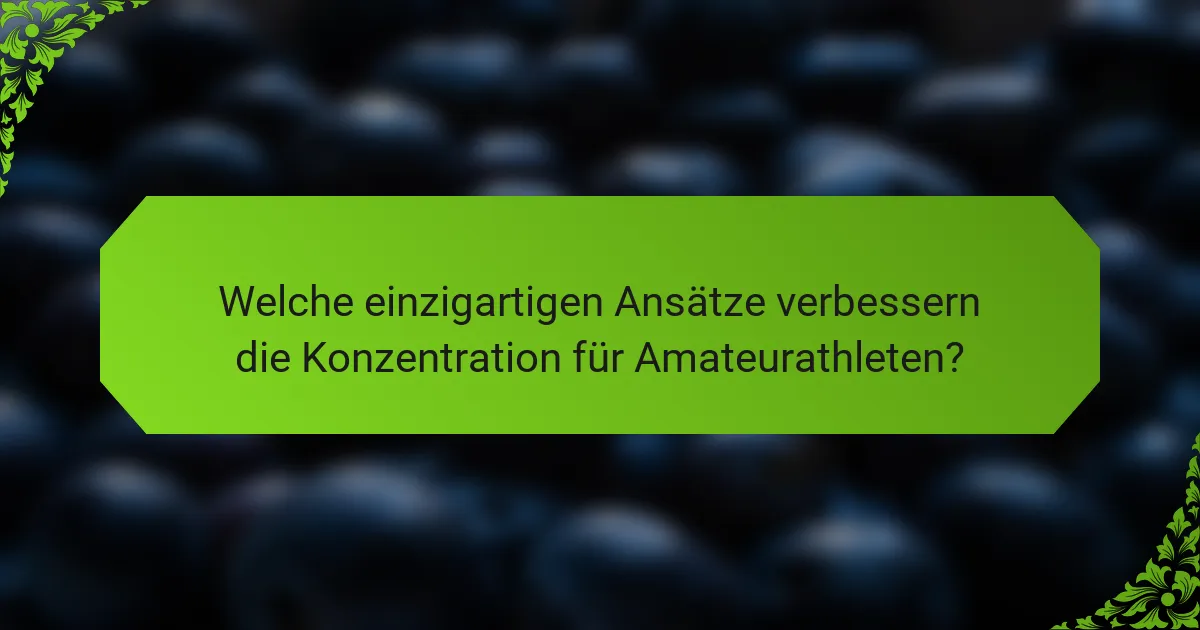 Welche einzigartigen Ansätze verbessern die Konzentration für Amateurathleten?