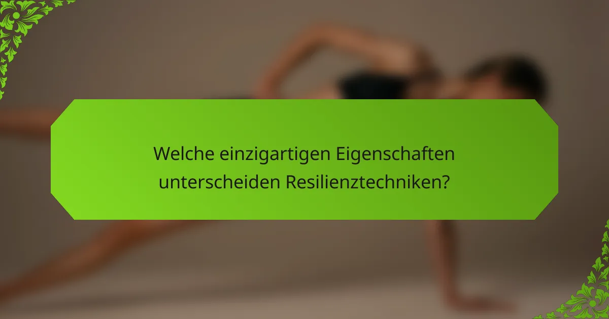 Welche einzigartigen Eigenschaften unterscheiden Resilienztechniken?