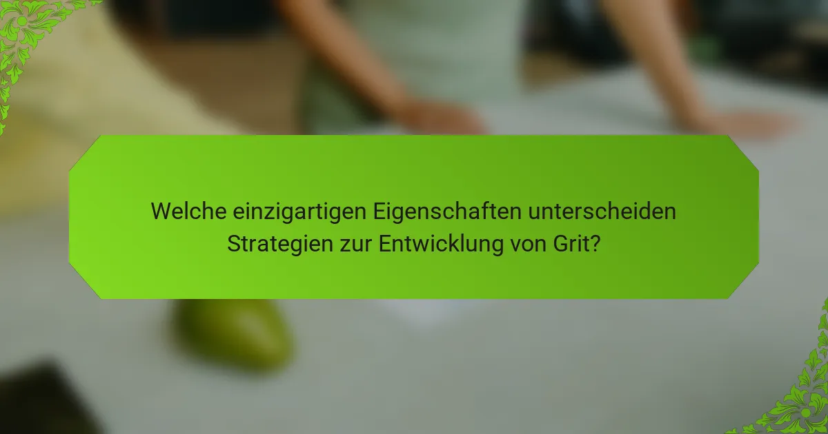 Welche einzigartigen Eigenschaften unterscheiden Strategien zur Entwicklung von Grit?