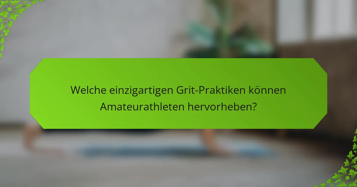 Welche einzigartigen Grit-Praktiken können Amateurathleten hervorheben?