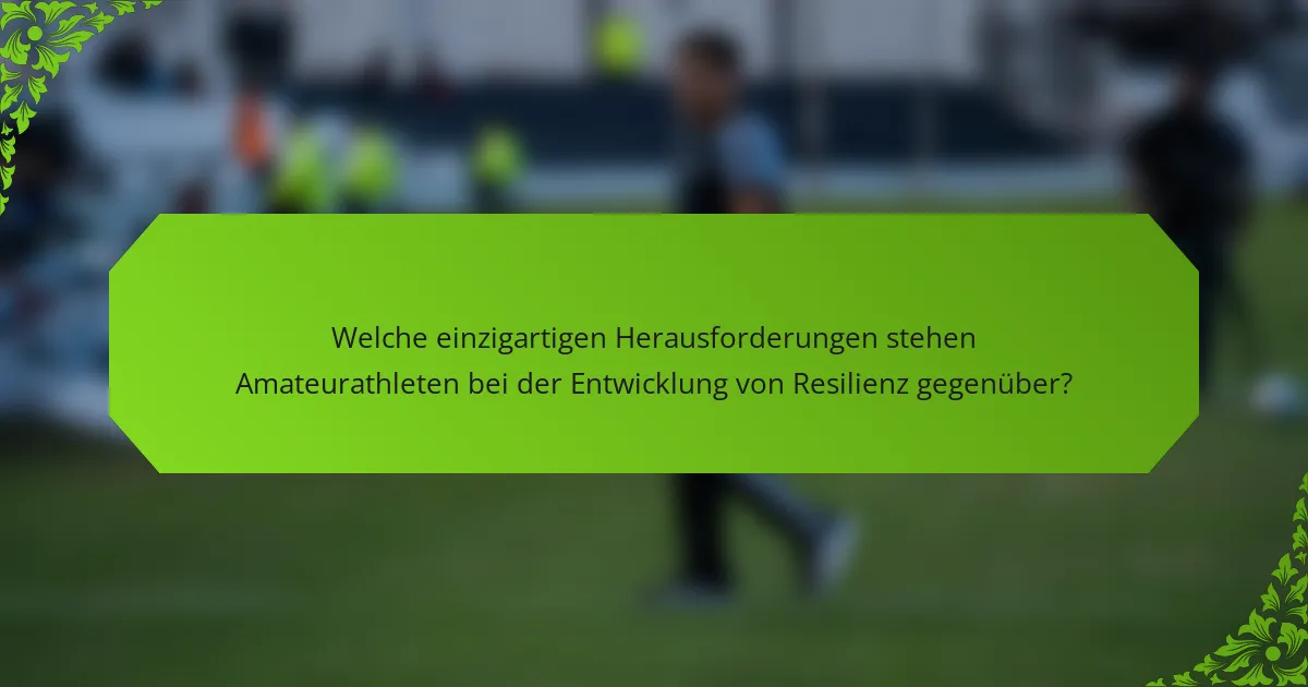 Welche einzigartigen Herausforderungen stehen Amateurathleten bei der Entwicklung von Resilienz gegenüber?