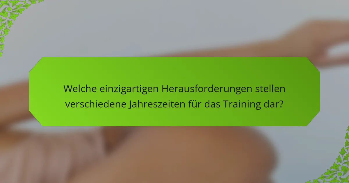 Welche einzigartigen Herausforderungen stellen verschiedene Jahreszeiten für das Training dar?