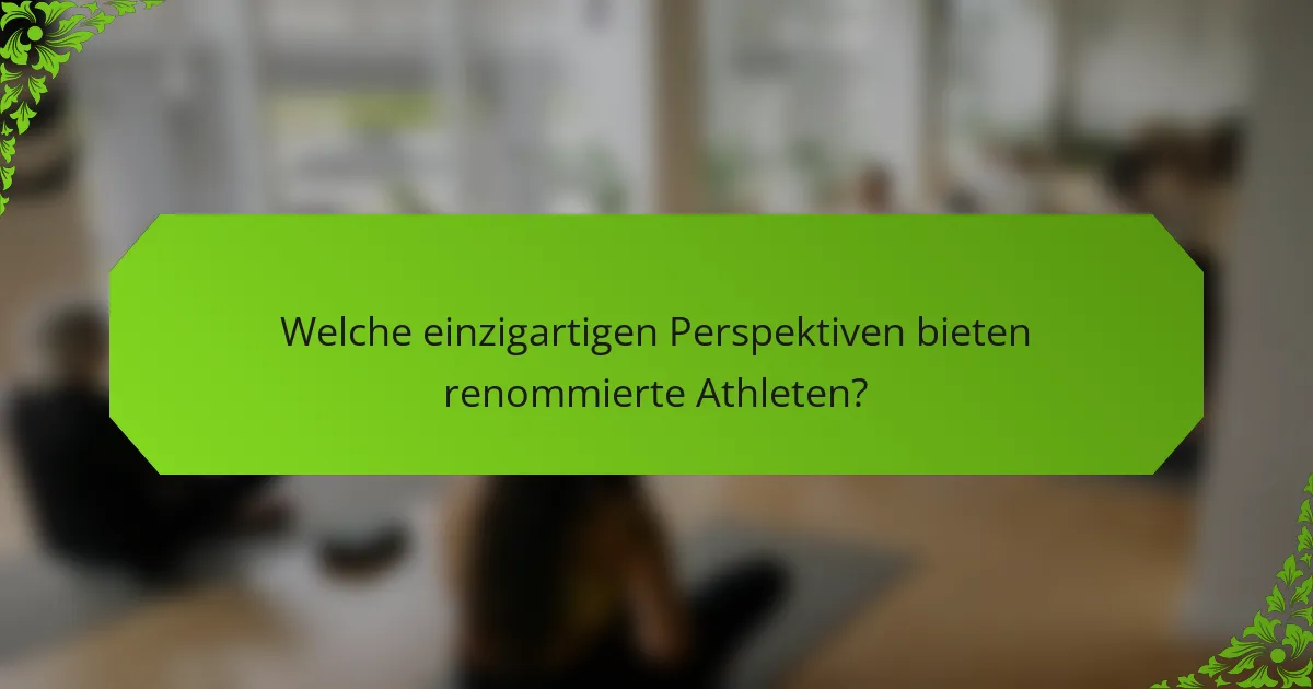 Welche einzigartigen Perspektiven bieten renommierte Athleten?