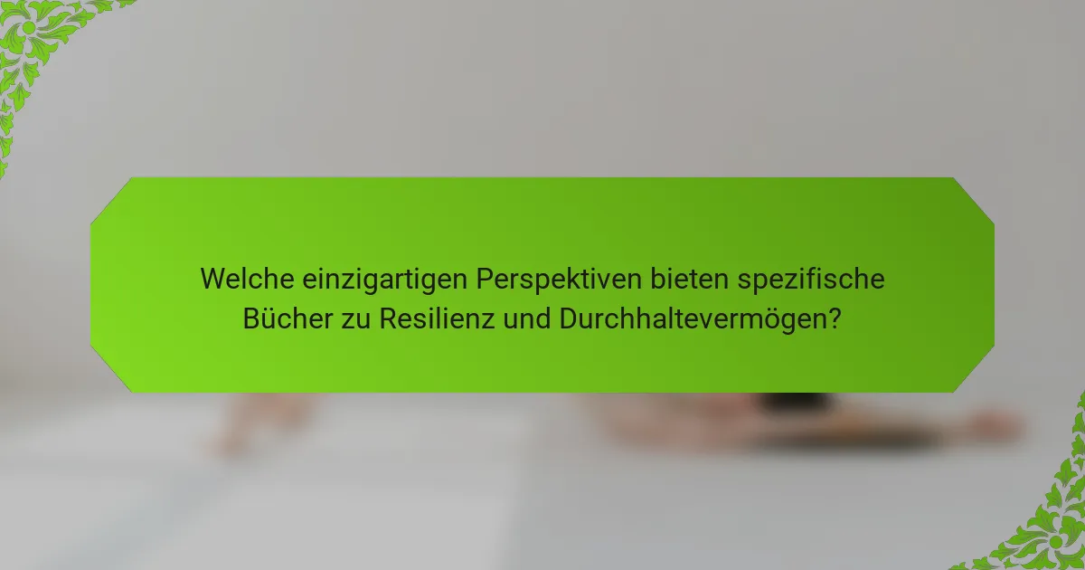 Welche einzigartigen Perspektiven bieten spezifische Bücher zu Resilienz und Durchhaltevermögen?