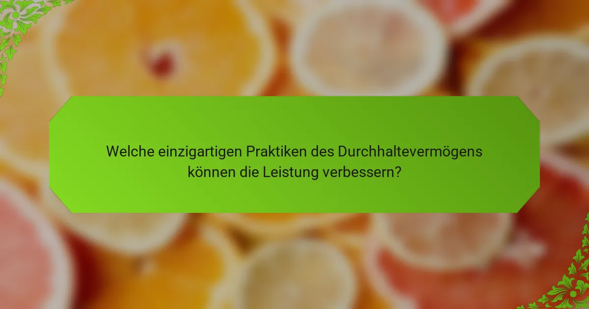 Welche einzigartigen Praktiken des Durchhaltevermögens können die Leistung verbessern?