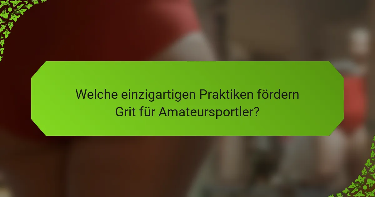 Welche einzigartigen Praktiken fördern Grit für Amateursportler?