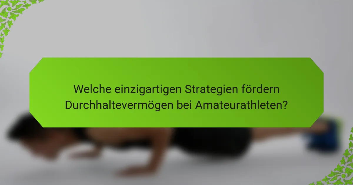 Welche einzigartigen Strategien fördern Durchhaltevermögen bei Amateurathleten?