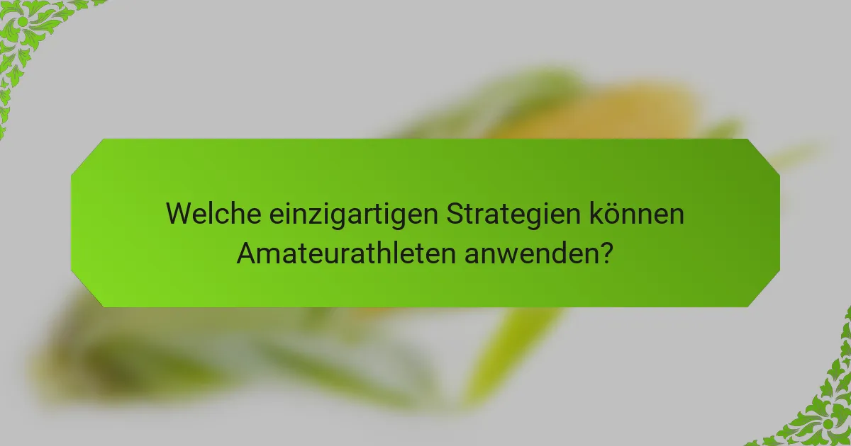 Welche einzigartigen Strategien können Amateurathleten anwenden?