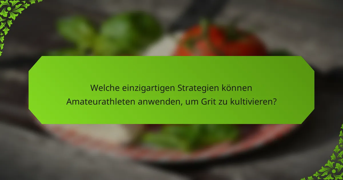 Welche einzigartigen Strategien können Amateurathleten anwenden, um Grit zu kultivieren?