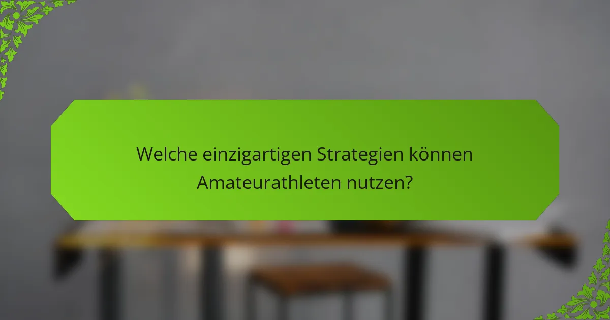 Welche einzigartigen Strategien können Amateurathleten nutzen?